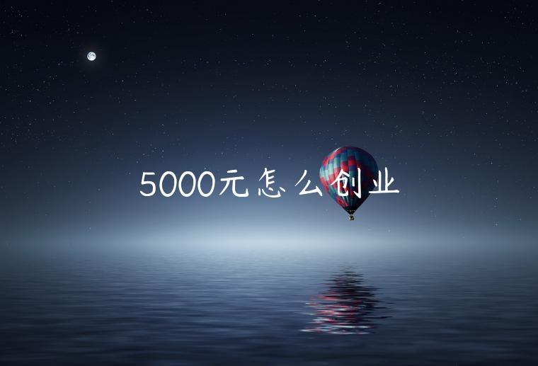 5000元怎么創(chuàng)業(yè)